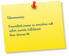 Dkommentar  Freundlich,immer zu erreichen ruft sofort zurück, hilfsbereit  Herr Werner M.